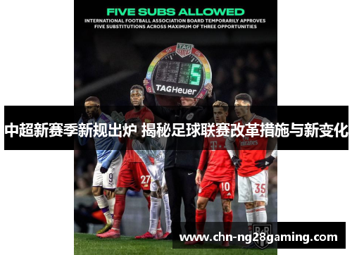中超新赛季新规出炉 揭秘足球联赛改革措施与新变化