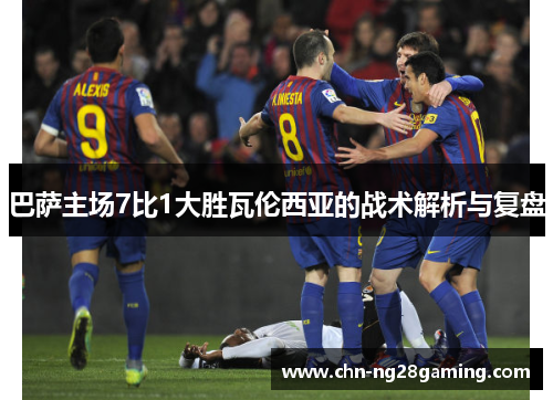 巴萨主场7比1大胜瓦伦西亚的战术解析与复盘