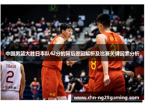 中国男篮大胜日本队42分的背后原因解析及比赛关键因素分析