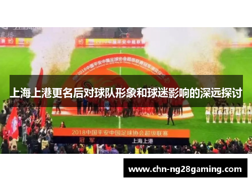 上海上港更名后对球队形象和球迷影响的深远探讨