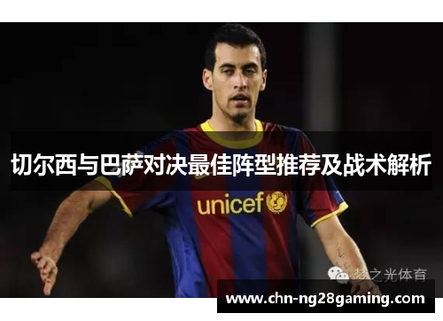 切尔西与巴萨对决最佳阵型推荐及战术解析 切尔西与巴萨对决最佳阵型推荐及战术解析