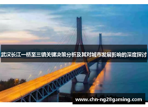武汉长江一桥至三镇关键决策分析及其对城市发展影响的深度探讨