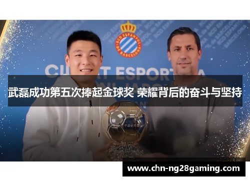 武磊成功第五次捧起金球奖 荣耀背后的奋斗与坚持