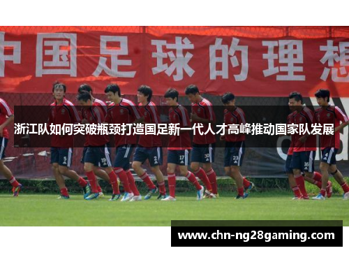 浙江队如何突破瓶颈打造国足新一代人才高峰推动国家队发展