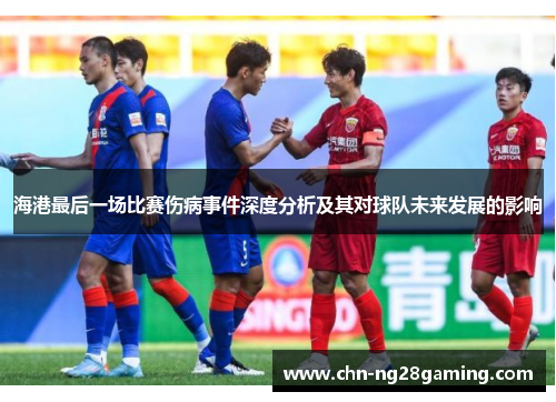 海港最后一场比赛伤病事件深度分析及其对球队未来发展的影响