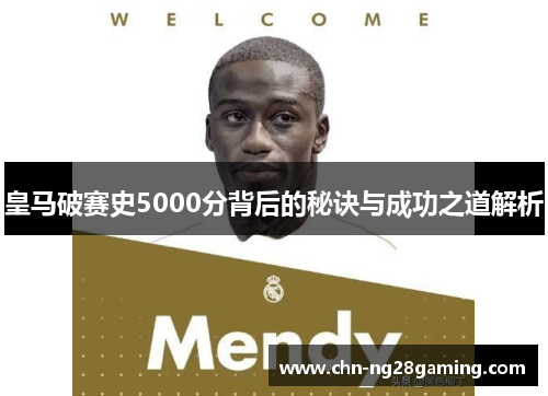 皇马破赛史5000分背后的秘诀与成功之道解析 皇马破赛史5000分背后的秘诀与成功之道解析