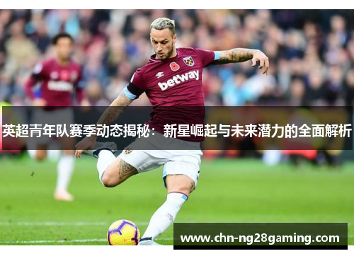 英超青年队赛季动态揭秘:新星崛起与未来潜力的全面解析 英超青年队赛季动态揭秘:新星崛起与未来潜力的全面解析
