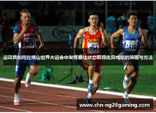 运动员如何在喀山世界大运会中发挥最佳状态取得优异成绩的策略与方法 运动员如何在喀山世界大运会中发挥最佳状态取得优异成绩的策略与方法