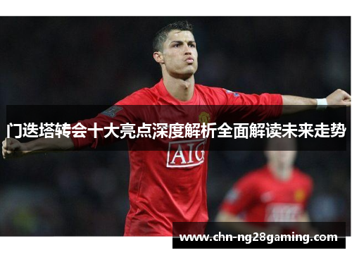 门迭塔转会十大亮点深度解析全面解读未来走势