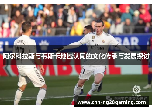 阿尔科拉斯与韦斯卡地域认同的文化传承与发展探讨 阿尔科拉斯与韦斯卡地域认同的文化传承与发展探讨