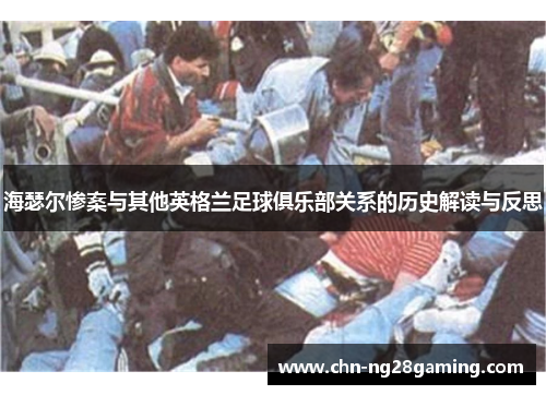 海瑟尔惨案与其他英格兰足球俱乐部关系的历史解读与反思