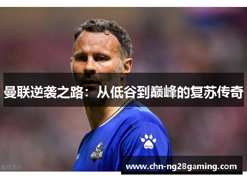 曼联逆袭之路:从低谷到巅峰的复苏传奇 曼联逆袭之路:从低谷到巅峰的复苏传奇