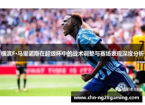 横滨F·马里诺斯在超级杯中的战术调整与赛场表现深度分析 横滨F·马里诺斯在超级杯中的战术调整与赛场表现深度分析